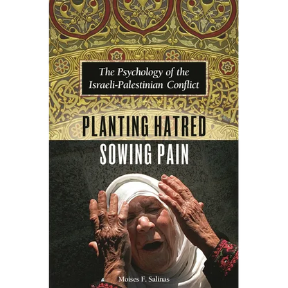Planting Hatred, Sowing Pain: The Psychology of the Israeli-Palestinian Conflict - Hardcover