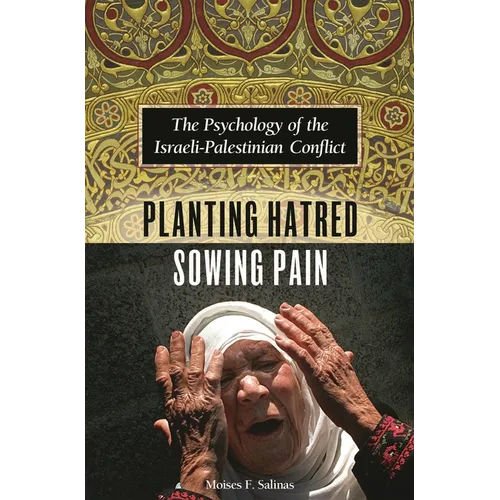 Planting Hatred, Sowing Pain: The Psychology of the Israeli-Palestinian Conflict - Hardcover