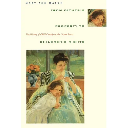 From Father's Property to Children's Rights: The History of Child Custody in the United States - Paperback