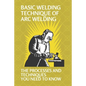 Basic Welding Technique Of Arc Welding: The Processes And Techniques You Need To Know: Arc Welding Equipment - Paperback