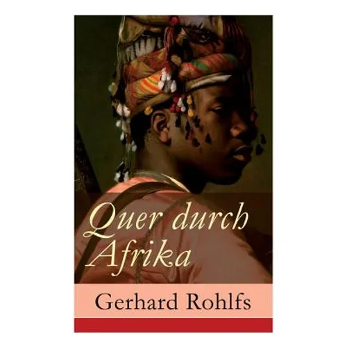 Quer durch Afrika: Die Erstdurchquerung der Sahara vom Mittelmeer zum Golf von Guinea 1865 - 1867 - Paperback