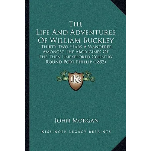 The Life And Adventures Of William Buckley: Thirty-Two Years A Wanderer Amongst The Aborigines Of The Then Unexplored Country Round Port Phillip (1852 - Hardcover