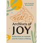 Archives of Joy: Reflections on Animals and the Nature of Being - Hardcover