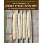 Peter Reinhart's Artisan Breads Every Day: Fast and Easy Recipes for World-Class Breads [A Baking Book] - Hardcover