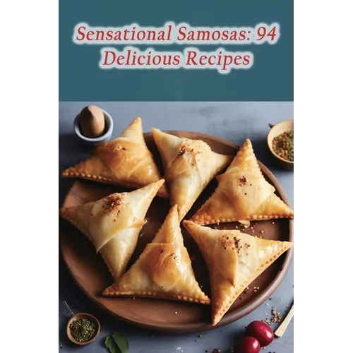 Sensational Samosas: 94 Delicious Recipes - Paperback