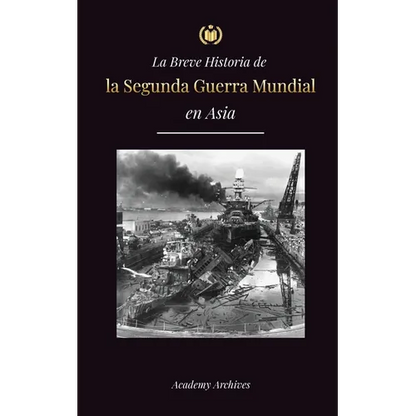 La Breve Historia de la Segunda Guerra Mundial en Asia: La guerra de Asia-Pacífico, la Flota Oriental, Pearl Harbor y la bomba atómica que conmocionó - Paperback