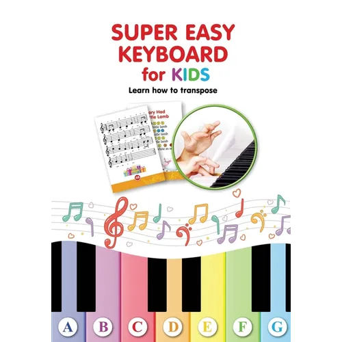 Super Easy Keyboard for Kids. Learn How to Transpose: Learn to Play 22 Simple Songs in Different Keys - Paperback