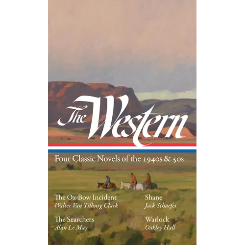 The Western: Four Classic Novels of the 1940s & 50s (Loa #331): The Ox-Bow Incident / Shane / The Searchers / Warlock - Hardcover