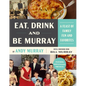 Eat, Drink, and Be Murray: A Feast of Family Fun and Favorites - Hardcover