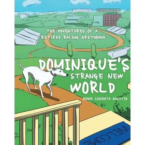 Dominique's Strange New World: The Adventures of a Retired Racing Greyhound - Paperback