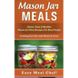 Mason Jar Meals: Quick, Easy & Healthy Mason Jar Meal Recipes For Busy People: Cooking For One with Meals In A Jar - Paperback