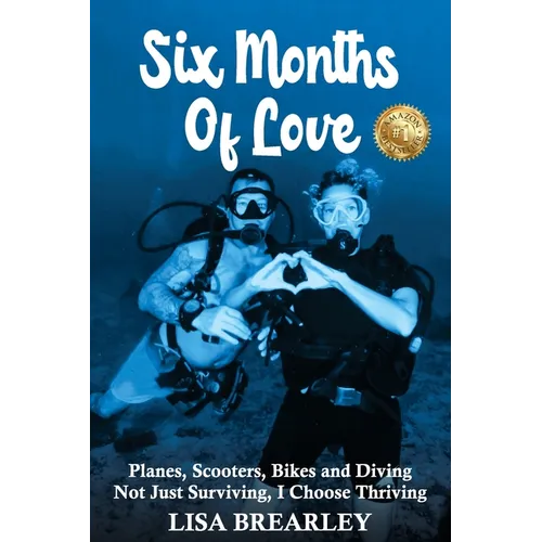Six Months of Love: Planes, Scooters, Bikes and Diving Not Just Surviving, I Choose Thriving - Paperback