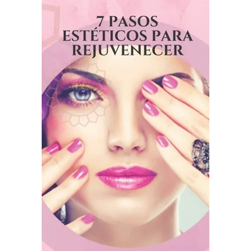 7 Pasos Estéticos Para Rejuvenecer: Consejos y trucos efectivos para reducir la aparición de arrugas, eliminar las canas, verse más joven a través de - Paperback