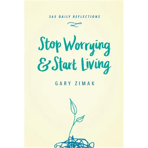 Stop Worrying & Start Living: 365 Daily Reflections - Hardcover