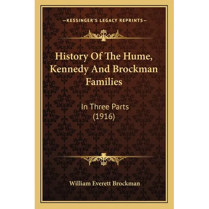 History Of The Hume, Kennedy And Brockman Families: In Three Parts (1916) - Paperback