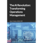 The AI Revolution: Transforming Operations Management: Shaping the Future of Industry by Unleashing the Power of AI in Operations Management - Paperback