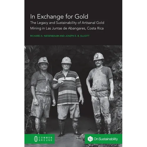 In Exchange for Gold: The Legacy and Sustainability of Artisanal Gold Mining in Las Juntas de Abangares, Costa Rica - Paperback