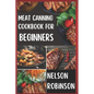 Meat Canning Cookbook for Beginners: Unlock 1200 Days of Deliciousness with Our Canning Meat Cookbook. Stock Up Your Pantry with Irresistible Recipes - Paperback