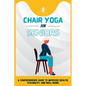 Chair Yoga For Seniors: A Comprehensive Guide to Improved Health, Flexibility, and Well-Being - Paperback