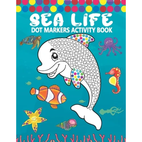 Dot Markers Activity Book: Sea Life: A Simple Coloring Dot Markers Workbook Easy Guided BIG DOTS Do a dot page a day Gift For Kids, Toddler, Pres - Paperback