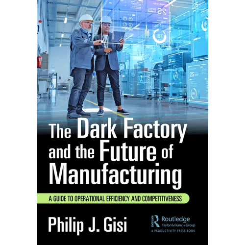 The Dark Factory and the Future of Manufacturing: A Guide to Operational Efficiency and Competitiveness - Paperback