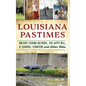 Louisiana Pastimes: Ancient Fishing Methods, the Hippo Bill, a Squirrel Stampede and Other Tales - Hardcover
