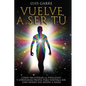 Vuelve a Ser Tú: Cómo recuperar la fidelidad y confianza propia para volver a ser uno mismo sin miedo a nada. - Paperback