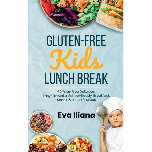 Gluten-Free Kids Lunch Break: 60 Fuss-Free Delicious, Easy-To-Make, School-Ready Breakfast, Snack, & Lunch Recipes - Paperback