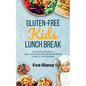 Gluten-Free Kids Lunch Break: 60 Fuss-Free Delicious, Easy-To-Make, School-Ready Breakfast, Snack, & Lunch Recipes - Paperback