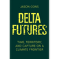 Delta Futures: Time, Territory, and Capture on a Climate Frontier - Paperback