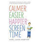 Calmer Easier Happier Screen Time: For Parents of Toddlers to Teens: A Guide to Getting Back in Charge of Technology - Paperback