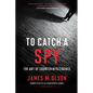 To Catch a Spy: The Art of Counterintelligence - Paperback