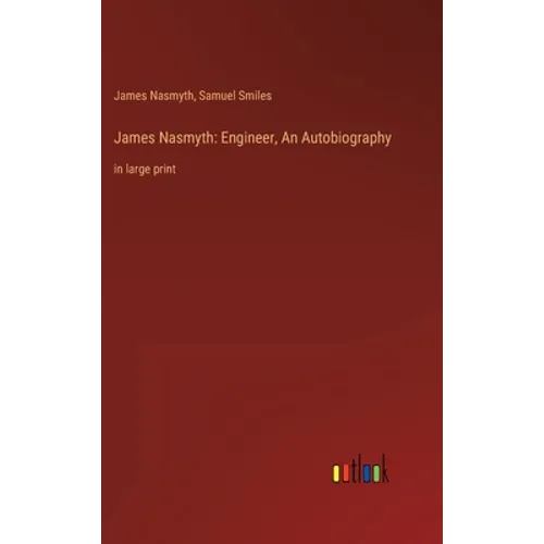 James Nasmyth: Engineer, An Autobiography: in large print - Hardcover