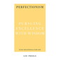 Perfectionism: Pursuing Excellence with Wisdom - Paperback