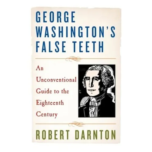 George Washington's False Teeth: An Unconventional Guide to the Eighteenth Century - Paperback