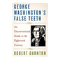 George Washington's False Teeth: An Unconventional Guide to the Eighteenth Century - Paperback