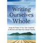Writing Ourselves Whole: Using the Power of Your Own Creativity to Recover and Heal from Sexual Trauma (Help for Rape Victims, Trauma and Recovery, Ab - Paperback
