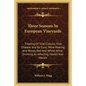 Three Seasons in European Vineyards: Treating of Vine-Culture; Vine Disease and Its Cure; Wine-Making and Wines, Red and White; Wine-Drinking as Affec - Paperback