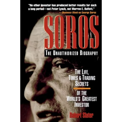 Soros: The Unauthorized Biography, the Life, Times and Trading Secrets of the World's Greatest Investor - Paperback