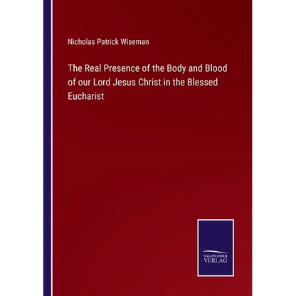 The Real Presence of the Body and Blood of our Lord Jesus Christ in the Blessed Eucharist - Paperback