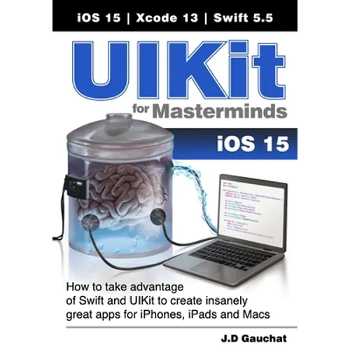 UIKit for Masterminds: How to take advantage of Swift and UIKit to create insanely great apps for iPhones, iPads, and Macs - Paperback