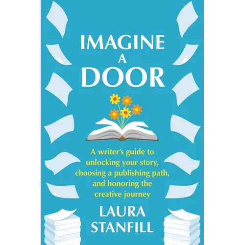 Imagine a Door: A Writer's Guide to Unlocking Your Story, Choosing a Publishing Path, and Honoring the Creative Journey - Paperback