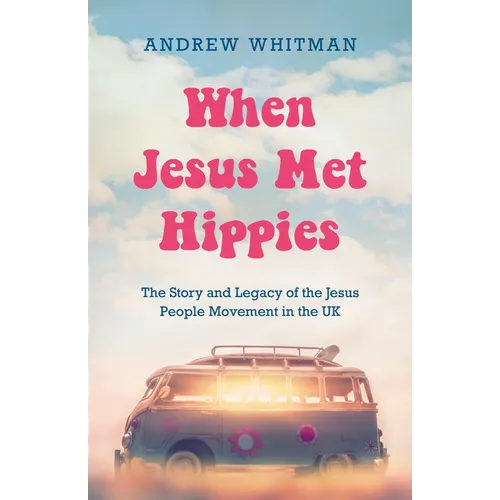 When Jesus Met Hippies: The Story and Legacy of the Jesus People Movement in the UK - Paperback