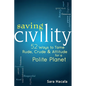 Saving Civility: 52 Ways to Tame Rude, Crude & Attitude for a Polite Planet - Hardcover
