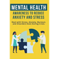 Mental Heath Awareness to Reduce Anxiety and Stress: Deal with Stress, Anxiety, Burnout, and Disorders Even During Crisis - Paperback