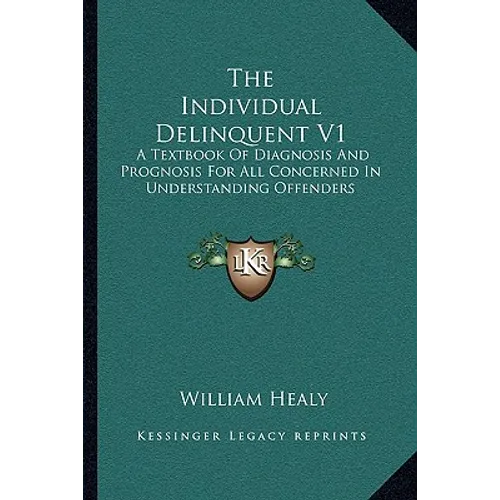 The Individual Delinquent V1: A Textbook of Diagnosis and Prognosis for All Concerned in Understanding Offenders - Paperback