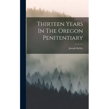 Thirteen Years In The Oregon Penitentiary - Hardcover