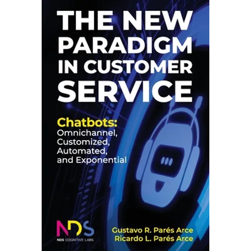 The New Paradigm in Customer Service. Chatbots: Omnichannel, Customized, Automated, Exponential - Paperback