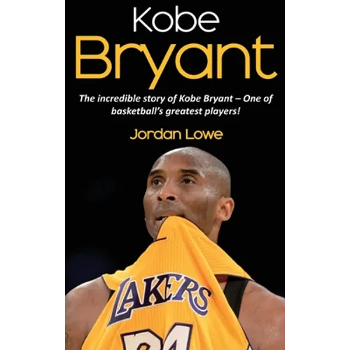 Kobe Bryant: The incredible story of Kobe Bryant - one of basketball's greatest players! - Hardcover
