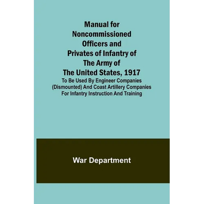 Manual for Noncommissioned Officers and Privates of Infantry of the Army of the United States, 1917; To be used by Engineer companies (dismounted) and - Paperback